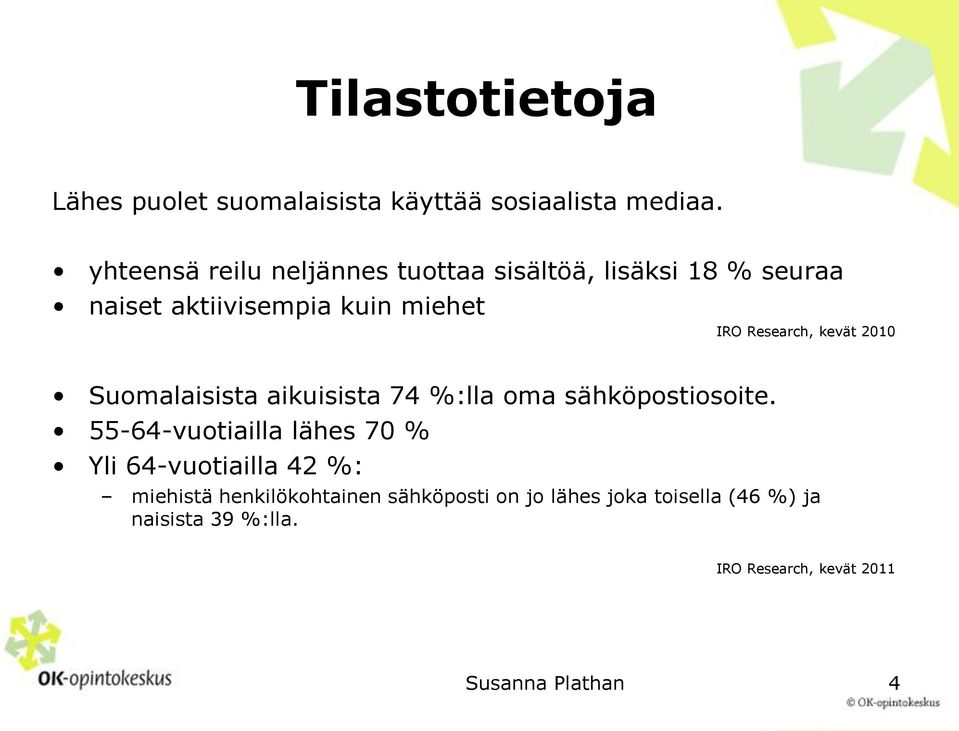 Research, kevät 2010 Suomalaisista aikuisista 74 %:lla oma sähköpostiosoite.