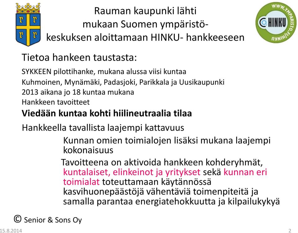 tavallista laajempi kattavuus Kunnan omien toimialojen lisäksi mukana laajempi kokonaisuus Tavoitteena on aktivoida hankkeen kohderyhmät, kuntalaiset, elinkeinot ja