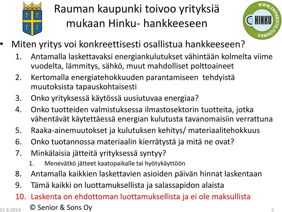 Kertomalla energiatehokkuuden parantamiseen tehdyistä muutoksista tapauskohtaisesti 3. Onko yrityksessä käytössä uusiutuvaa energiaa? 4.