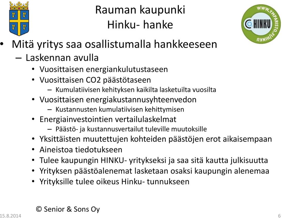 vertailulaskelmat Päästö- ja kustannusvertailut tuleville muutoksille Yksittäisten muutettujen kohteiden päästöjen erot aikaisempaan Aineistoa tiedotukseen Tulee