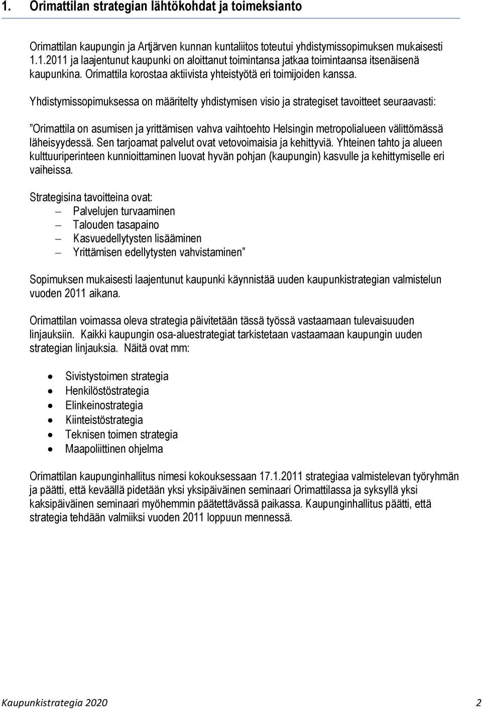 Yhdistymissopimuksessa on määritelty yhdistymisen visio ja strategiset tavoitteet seuraavasti: Orimattila on asumisen ja yrittämisen vahva vaihtoehto Helsingin metropolialueen välittömässä