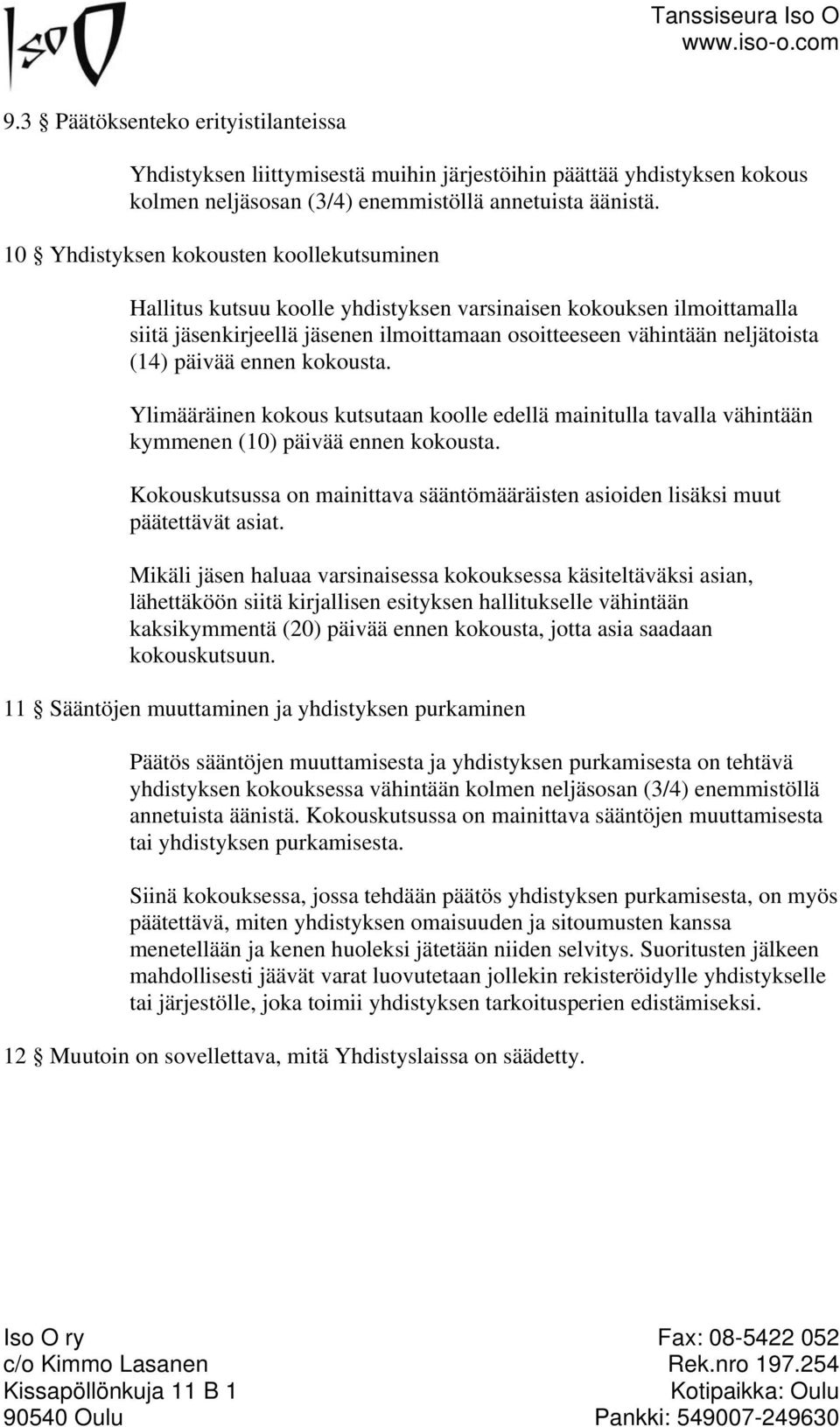 päivää ennen kokousta. Ylimääräinen kokous kutsutaan koolle edellä mainitulla tavalla vähintään kymmenen (10) päivää ennen kokousta.