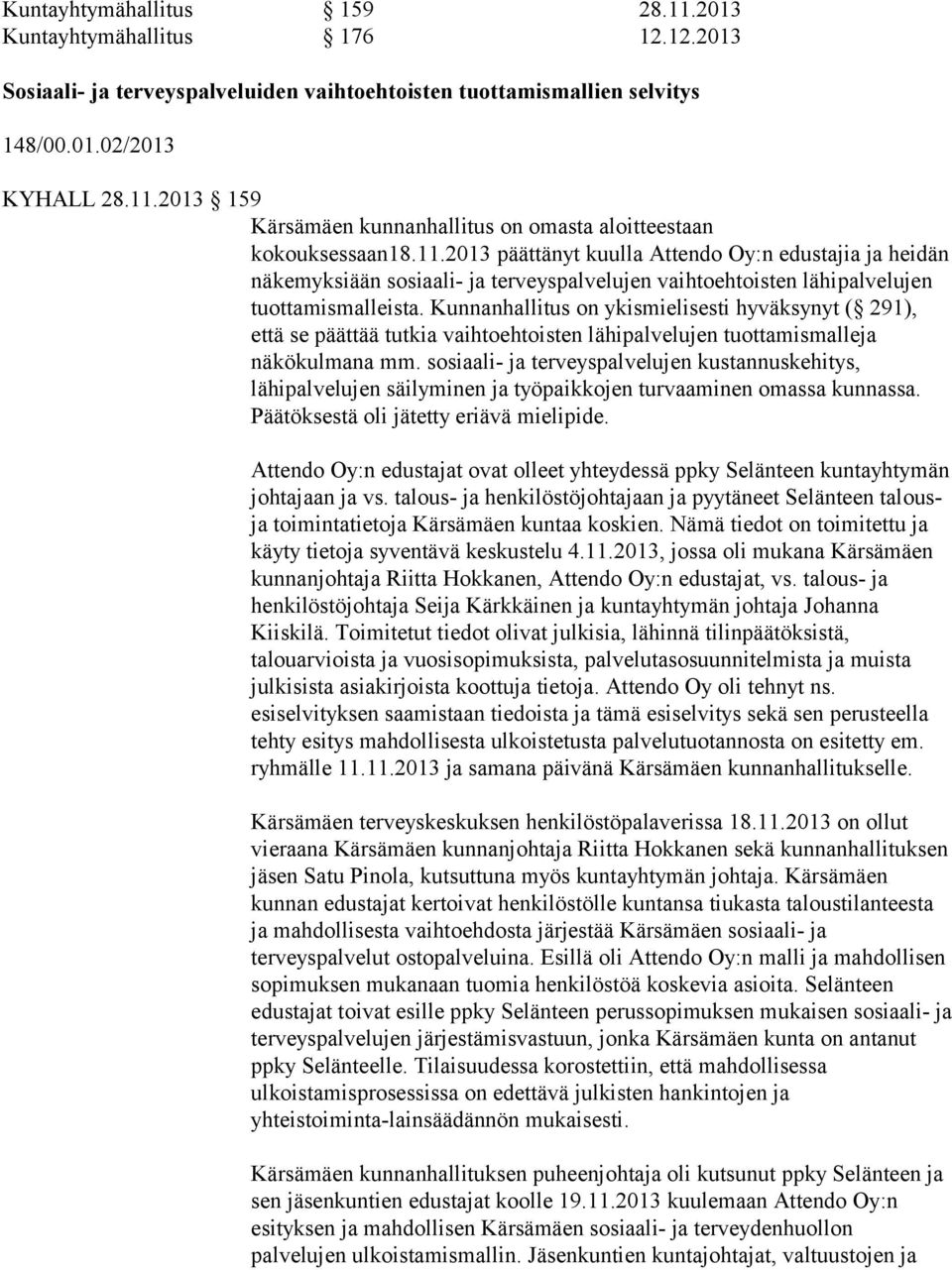 Kunnanhallitus on ykismielisesti hyväksynyt ( 291), että se päättää tutkia vaihtoehtoisten lähipalvelujen tuottamismalleja näkökulmana mm.