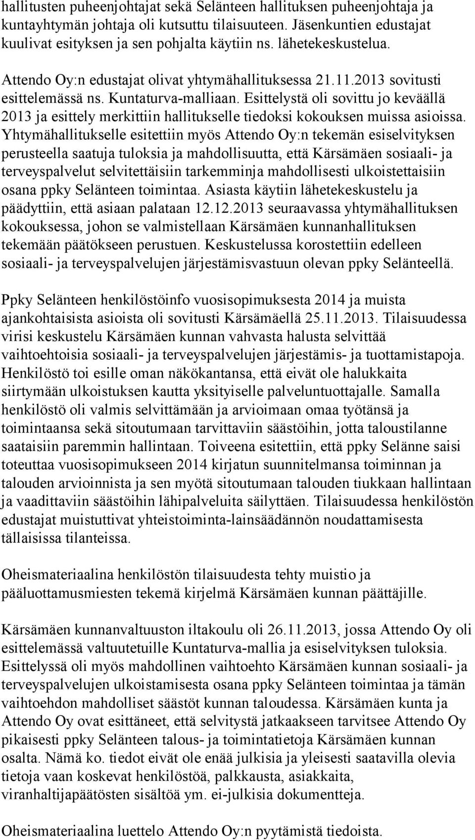 Esittelystä oli sovittu jo keväällä 2013 ja esittely merkittiin hallitukselle tiedoksi kokouksen muissa asioissa.