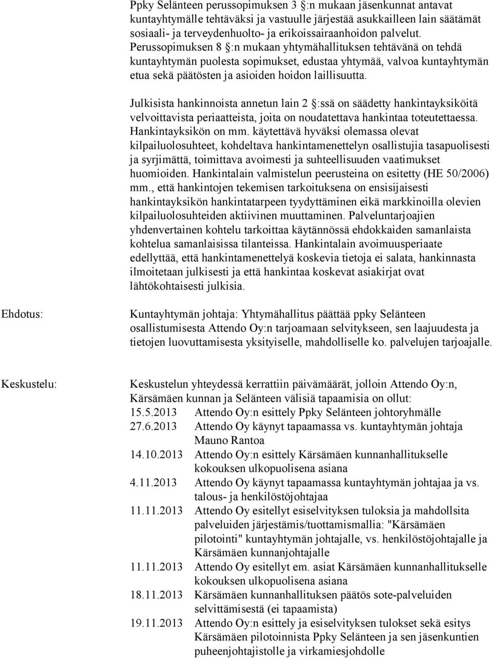 Julkisista hankinnoista annetun lain 2 :ssä on säädetty hankintayksiköitä velvoittavista periaatteista, joita on noudatettava hankintaa toteutettaessa. Hankintayksikön on mm.