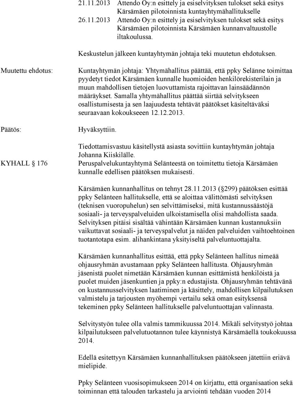 Muutettu ehdotus: Päätös: KYHALL 176 Kuntayhtymän johtaja: Yhtymähallitus päättää, että ppky Selänne toimittaa pyydetyt tiedot Kärsämäen kunnalle huomioiden henkilörekisterilain ja muun mahdollisen