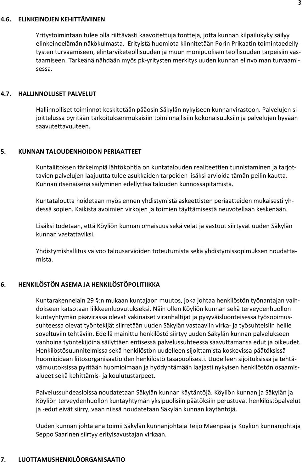 Tärkeänä nähdään myös pk-yritysten merkitys uuden kunnan elinvoiman turvaamisessa. 4.7. HALLINNOLLISET PALVELUT Hallinnolliset toiminnot keskitetään pääosin Säkylän nykyiseen kunnanvirastoon.