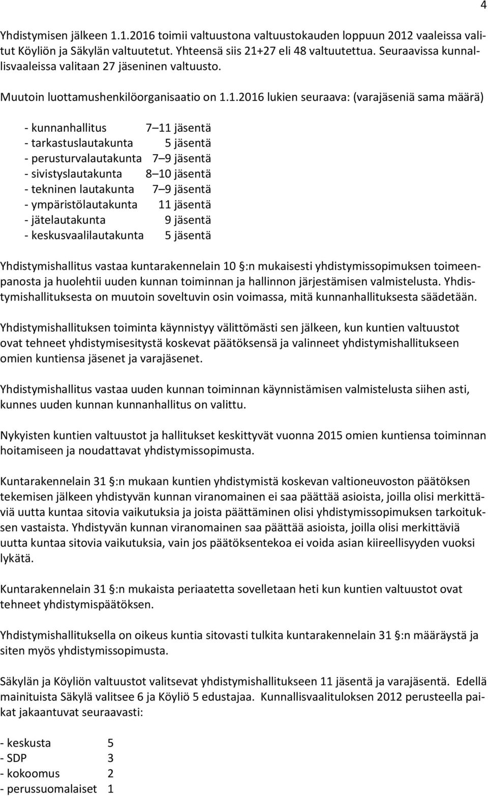 1.2016 lukien seuraava: (varajäseniä sama määrä) - kunnanhallitus 7 11 jäsentä - tarkastuslautakunta 5 jäsentä - perusturvalautakunta 7 9 jäsentä - sivistyslautakunta 8 10 jäsentä - tekninen