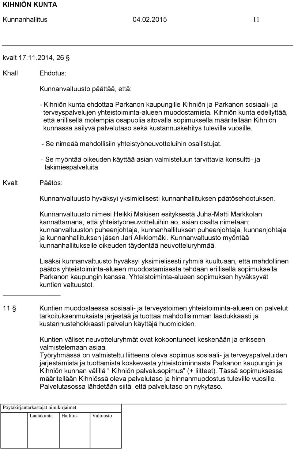 Kihniön kunta edellyttää, että erillisellä molempia osapuolia sitovalla sopimuksella määritellään Kihniön kunnassa säilyvä palvelutaso sekä kustannuskehitys tuleville vuosille.