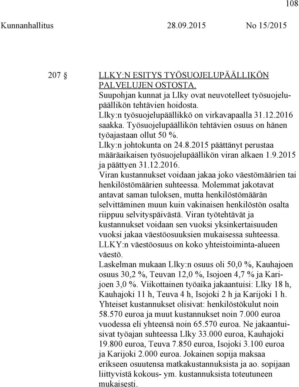 2015 ja päättyen 31.12.2016. Viran kustannukset voidaan jakaa joko väestömäärien tai henkilöstömäärien suhteessa.