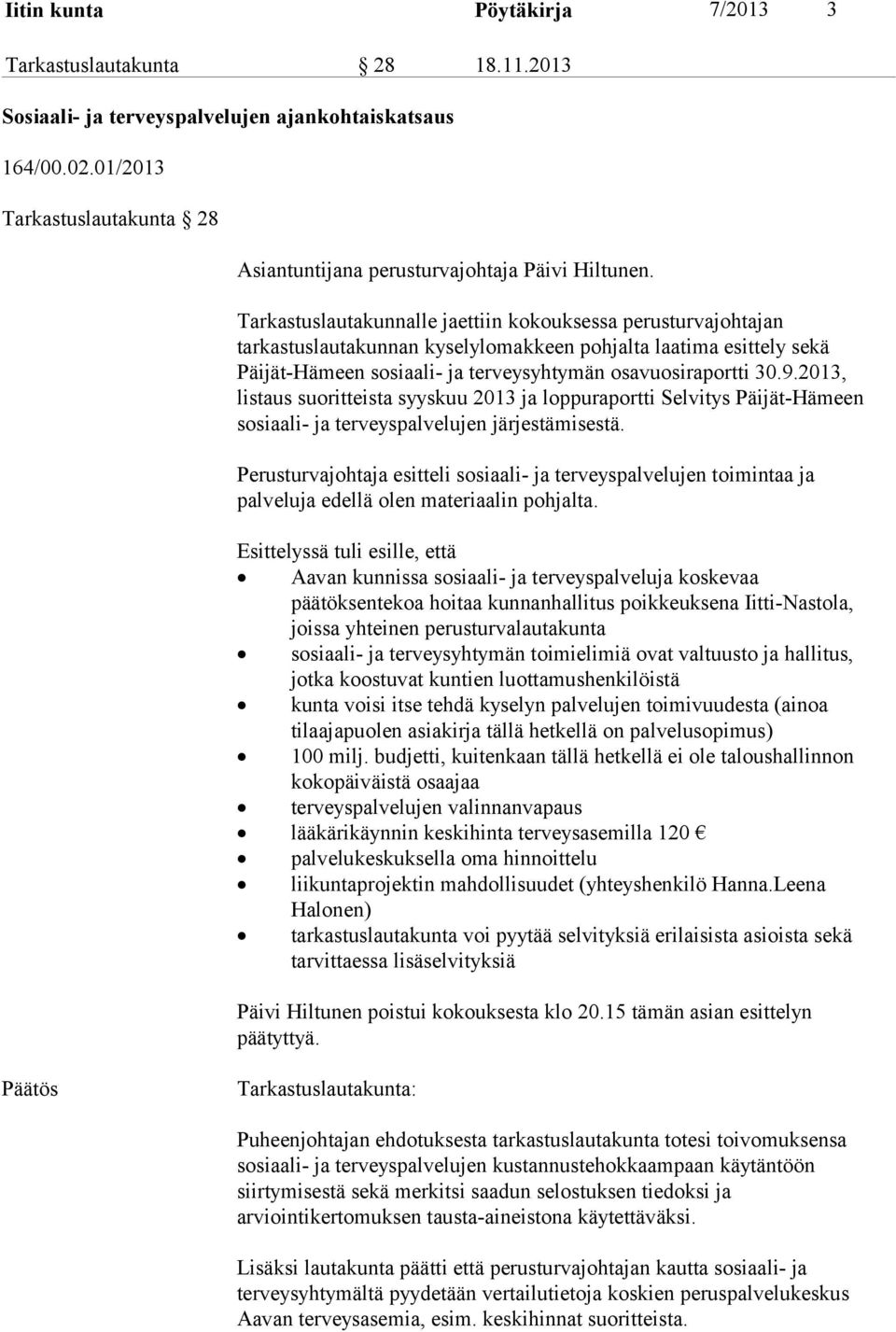 Tarkastuslautakunnalle jaettiin kokouksessa perusturvajohtajan tarkastuslautakunnan kyselylomakkeen pohjalta laatima esittely sekä Päijät-Hämeen sosiaali- ja terveysyhtymän osavuosiraportti 30.9.