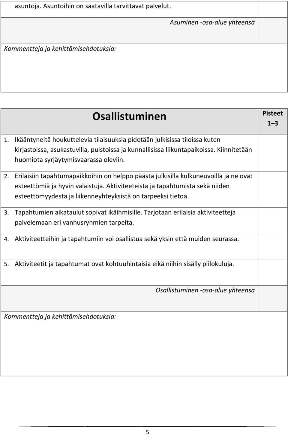 Kiinnitetään huomiota syrjäytymisvaarassa oleviin. 2. Erilaisiin tapahtumapaikkoihin on helppo päästä julkisilla kulkuneuvoilla ja ne ovat esteettömiä ja hyvin valaistuja.