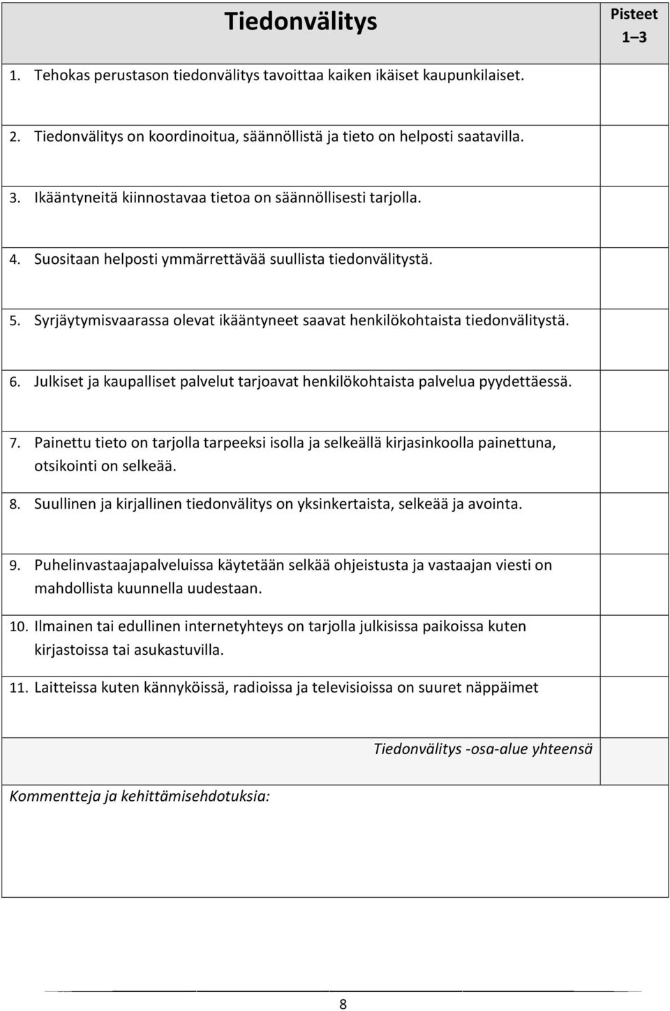 Syrjäytymisvaarassa olevat ikääntyneet saavat henkilökohtaista tiedonvälitystä. 6. Julkiset ja kaupalliset palvelut tarjoavat henkilökohtaista palvelua pyydettäessä. 7.