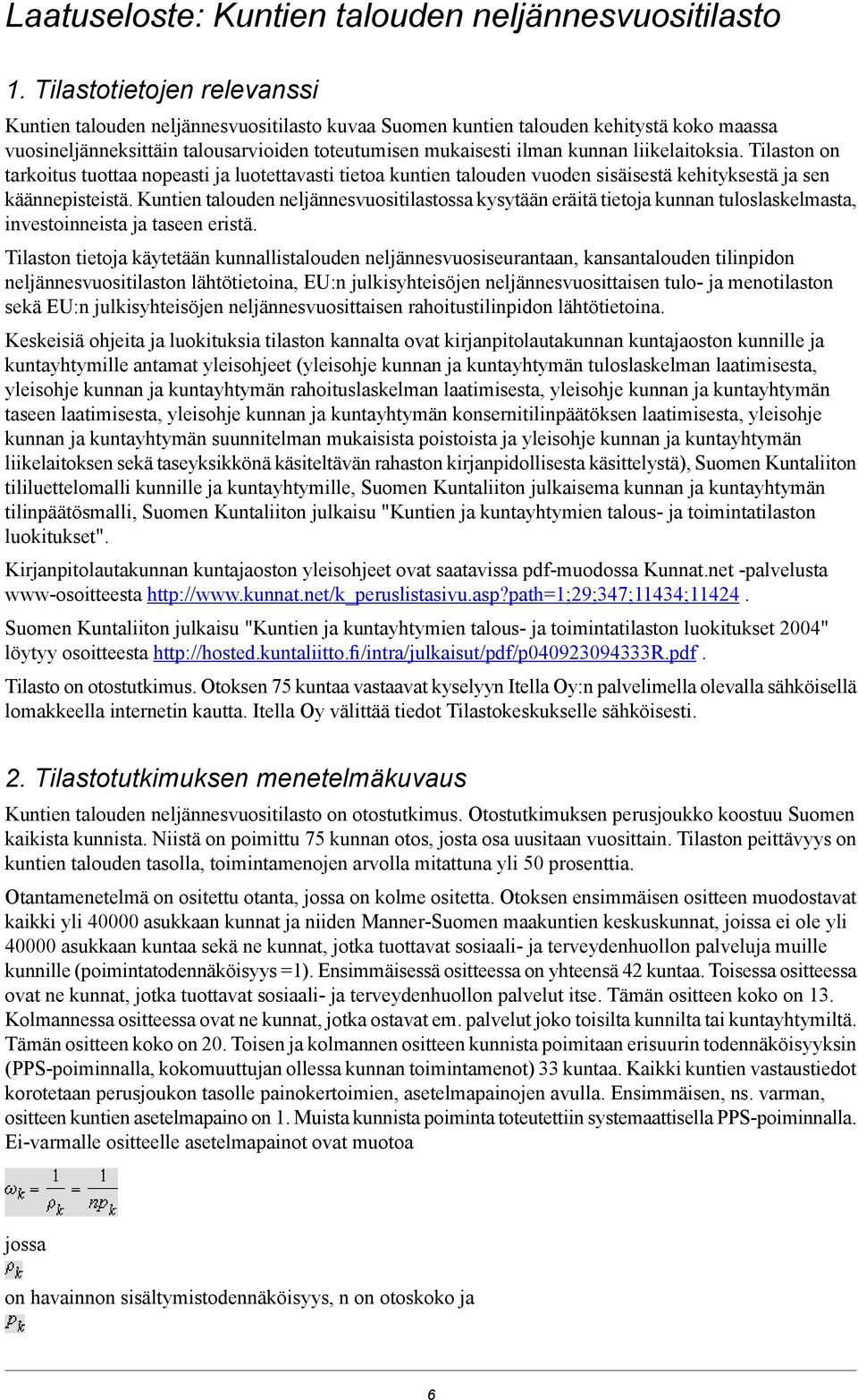 liikelaitoksia. Tilaston on tarkoitus tuottaa nopeasti ja luotettavasti tietoa kuntien talouden vuoden sisäisestä kehityksestä ja sen käännepisteistä.