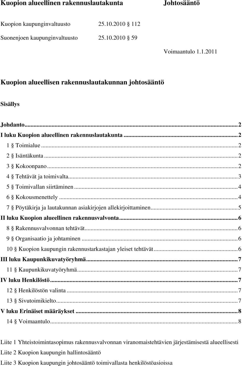 ..4 7 Pöytäkirja ja lautakunnan asiakirjojen allekirjoittaminen...5 II luku Kuopion alueellinen rakennusvalvonta...6 8 Rakennusvalvonnan tehtävät...6 9 Organisaatio ja johtaminen.