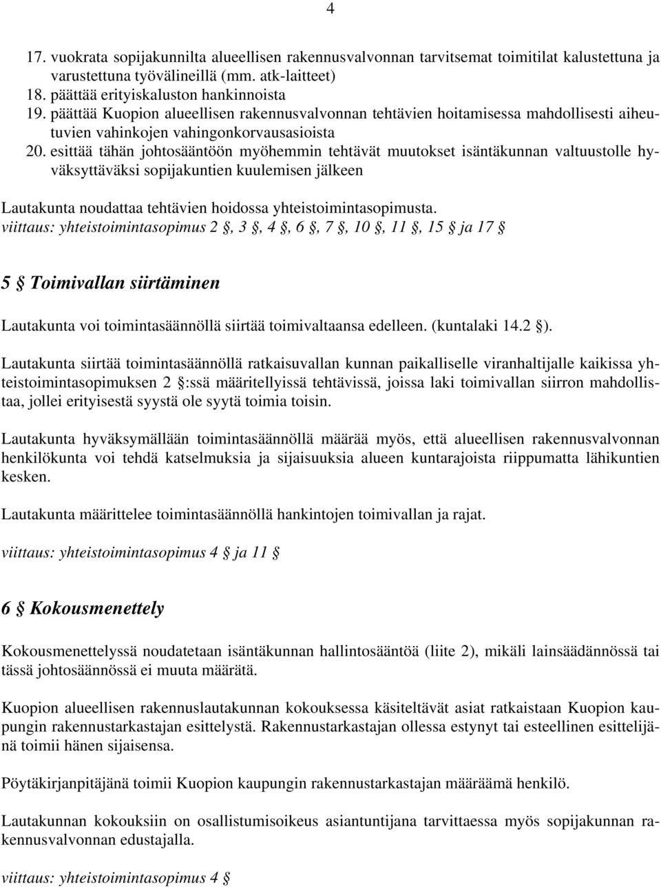 esittää tähän johtosääntöön myöhemmin tehtävät muutokset isäntäkunnan valtuustolle hyväksyttäväksi sopijakuntien kuulemisen jälkeen Lautakunta noudattaa tehtävien hoidossa yhteistoimintasopimusta.