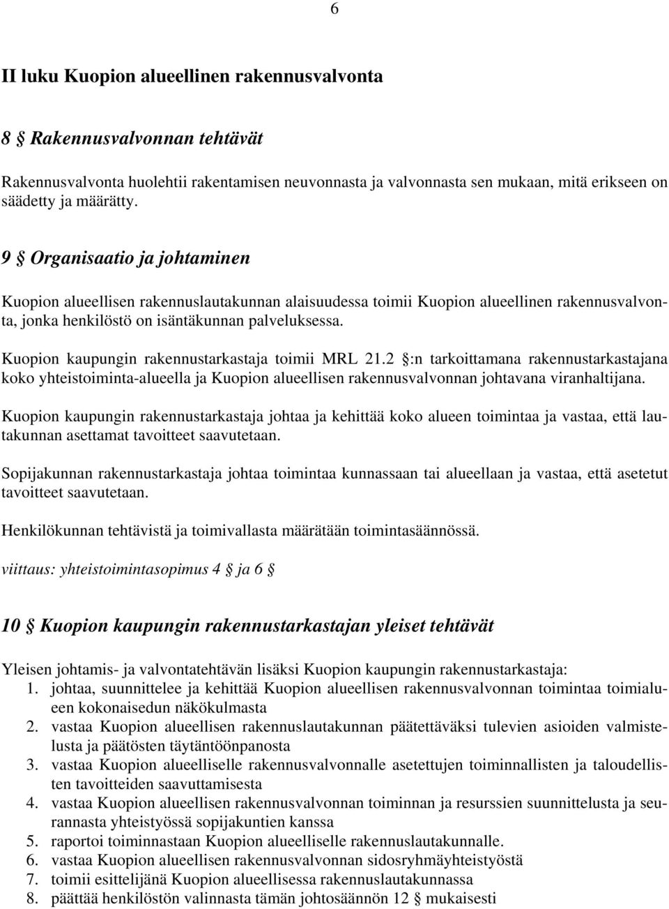 Kuopion kaupungin rakennustarkastaja toimii MRL 21.2 :n tarkoittamana rakennustarkastajana koko yhteistoiminta-alueella ja Kuopion alueellisen rakennusvalvonnan johtavana viranhaltijana.