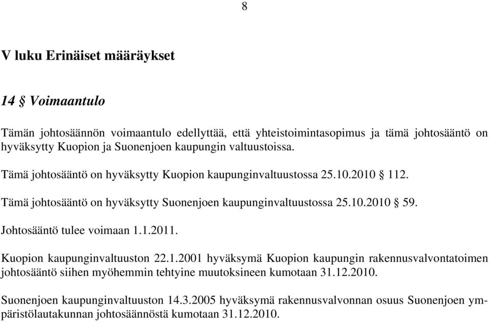 Johtosääntö tulee voimaan 1.1.2011. Kuopion kaupunginvaltuuston 22.1.2001 hyväksymä Kuopion kaupungin rakennusvalvontatoimen johtosääntö siihen myöhemmin tehtyine muutoksineen kumotaan 31.