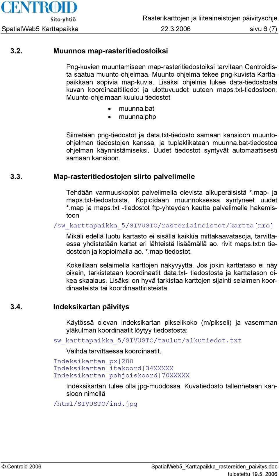 Muunto-ohjelmaan kuuluu tiedostot muunna.bat muunna.php Siirretään png-tiedostot ja data.txt-tiedosto samaan kansioon muuntoohjelman tiedostojen kanssa, ja tuplaklikataan muunna.