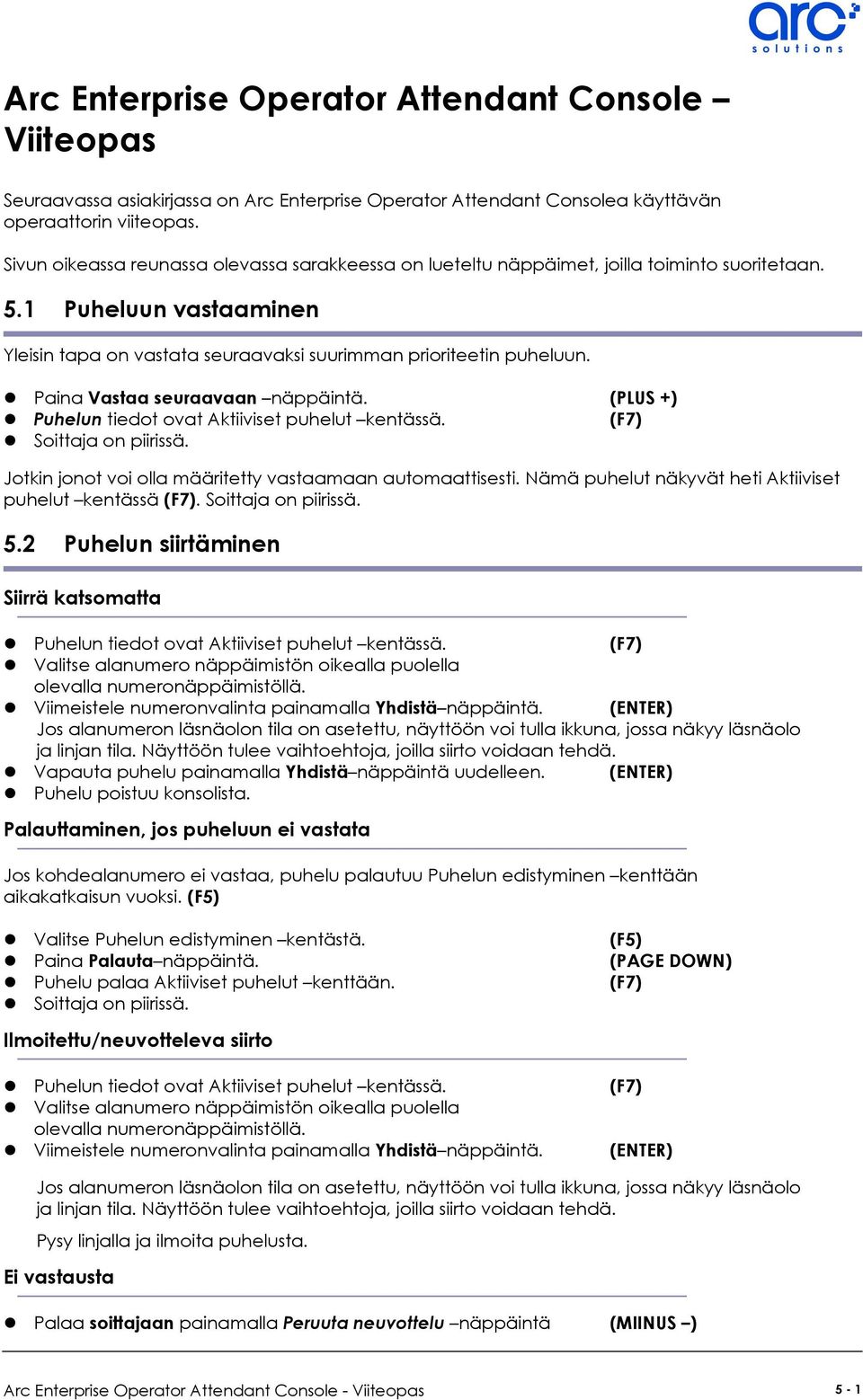 Paina Vastaa seuraavaan näppäintä. (PLUS +) Puhelun tiedot ovat Aktiiviset puhelut kentässä. (F7) Soittaja on piirissä. Jotkin jonot voi olla määritetty vastaamaan automaattisesti.