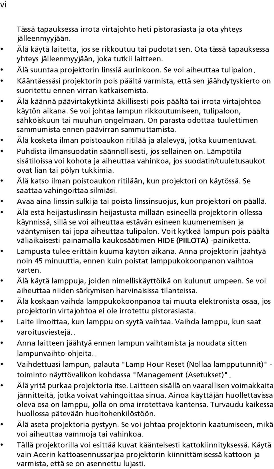 Kääntäessäsi projektorin pois päältä varmista, että sen jäähdytyskierto on suoritettu ennen virran katkaisemista.