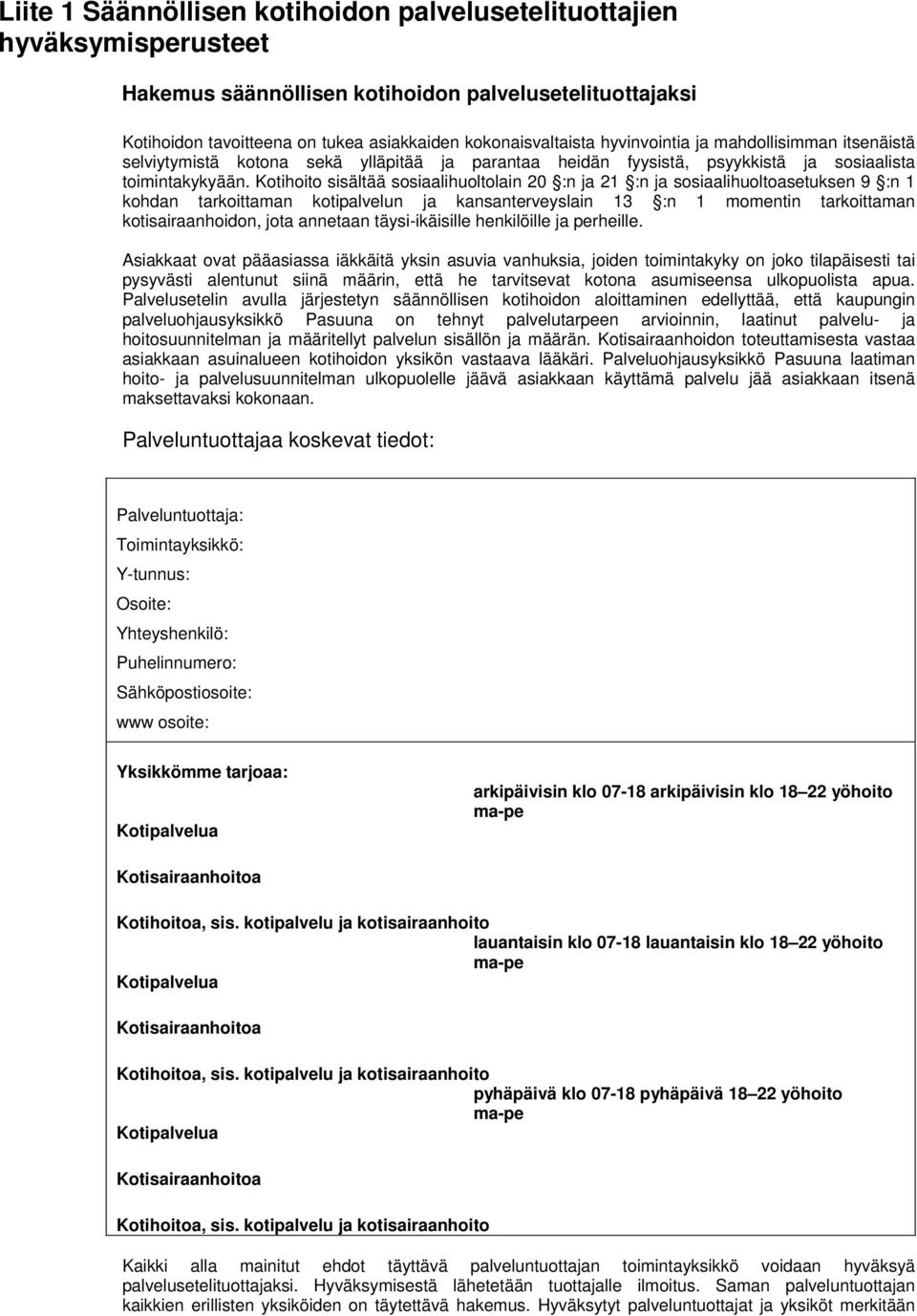 Kotihoito sisältää sosiaalihuoltolain 20 :n ja 21 :n ja sosiaalihuoltoasetuksen 9 :n 1 kohdan tarkoittaman kotipalvelun ja kansanterveyslain 13 :n 1 momentin tarkoittaman kotisairaanhoidon, jota