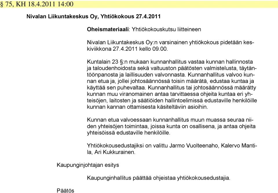 Kunnanhallitus valvoo kunnan etua ja, jollei johtosäännössä toisin määrätä, edustaa kuntaa ja käyttää sen puhevaltaa.