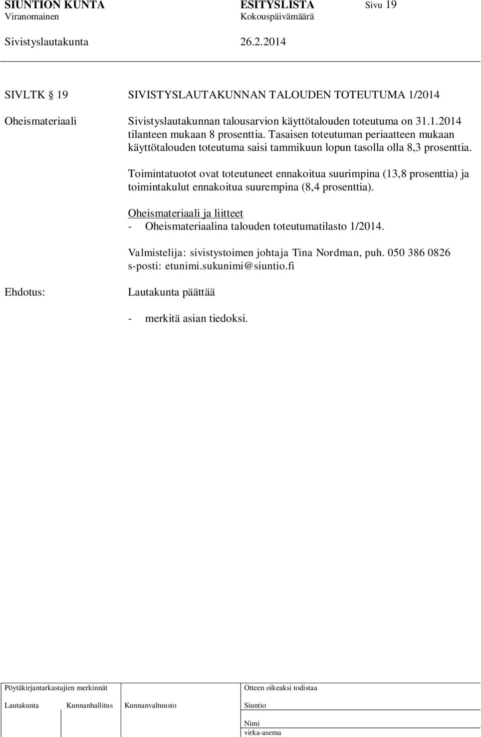Toimintatuotot ovat toteutuneet ennakoitua suurimpina (13,8 prosenttia) ja toimintakulut ennakoitua suurempina (8,4 prosenttia).