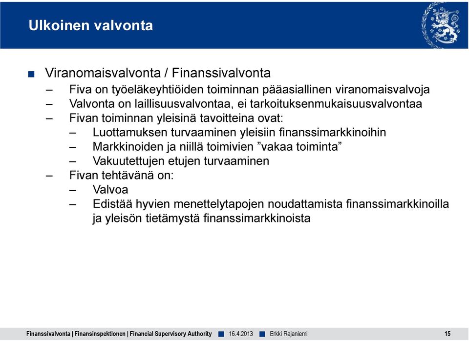 turvaaminen yleisiin finanssimarkkinoihin Markkinoiden ja niillä toimivien vakaa toiminta Vakuutettujen etujen turvaaminen