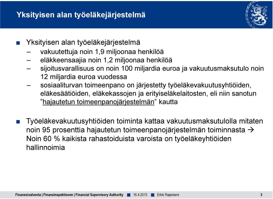 työeläkevakuutusyhtiöiden, eläkesäätiöiden, eläkekassojen ja erityiseläkelaitosten, eli niin sanotun hajautetun toimeenpanojärjestelmän kautta
