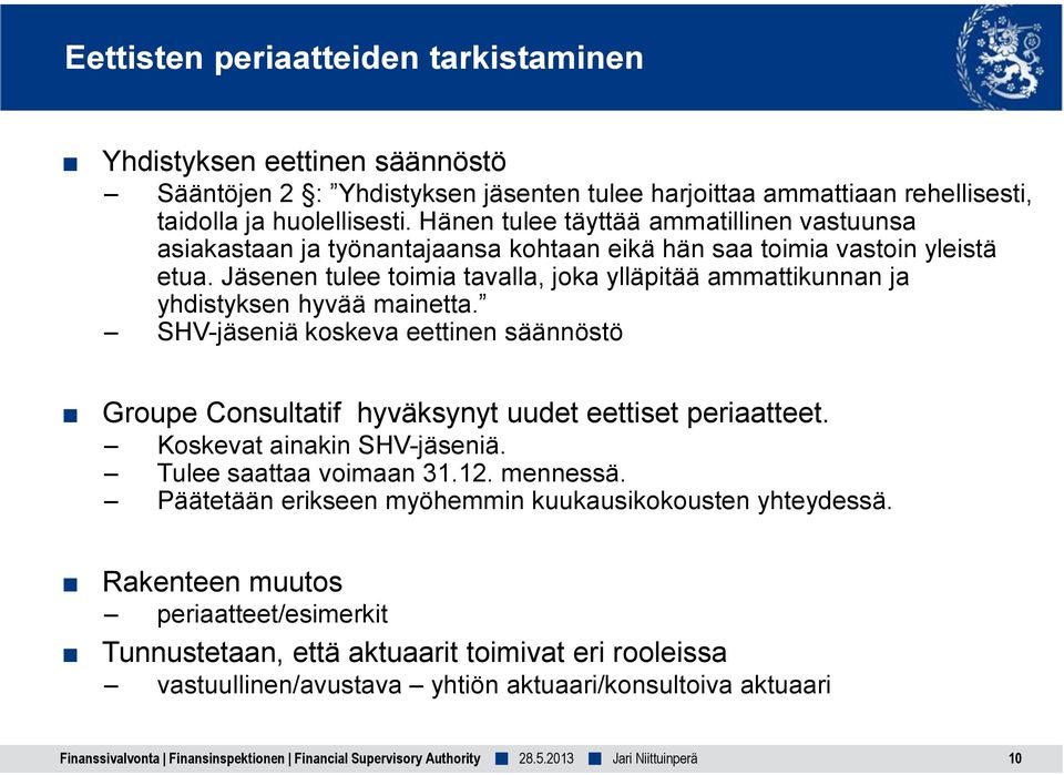 Jäsenen tulee toimia tavalla, joka ylläpitää ammattikunnan ja yhdistyksen hyvää mainetta. SHV-jäseniä koskeva eettinen säännöstö Groupe Consultatif hyväksynyt uudet eettiset periaatteet.