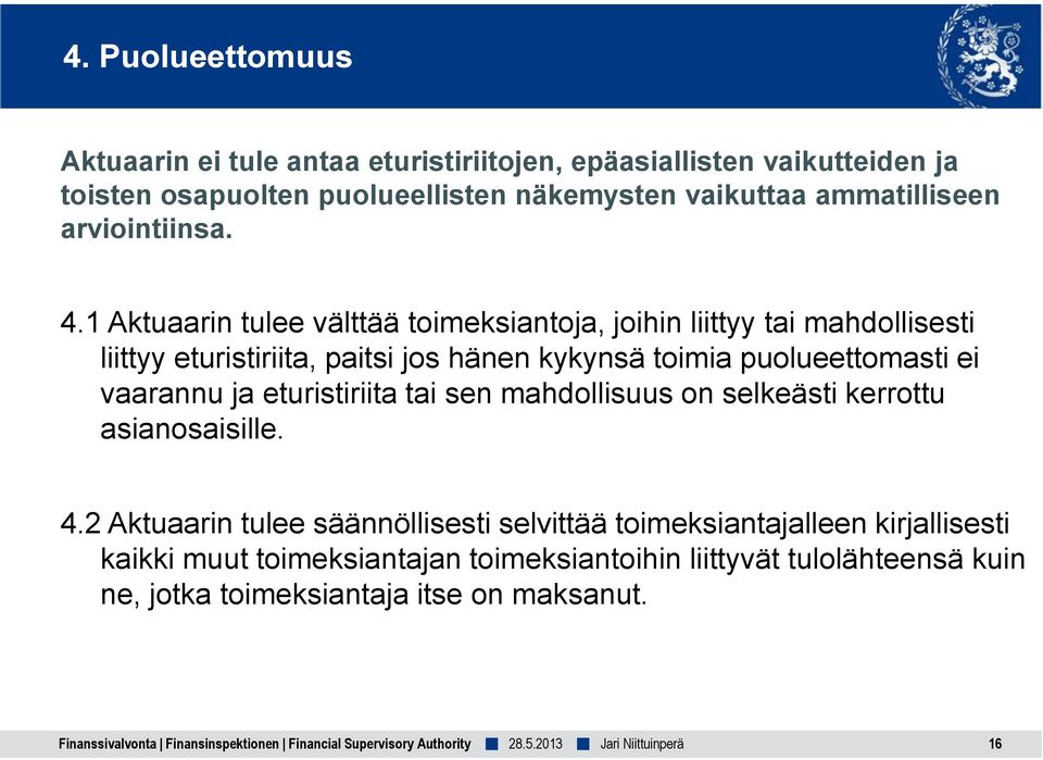 1 Aktuaarin tulee välttää toimeksiantoja, joihin liittyy tai mahdollisesti liittyy eturistiriita, paitsi jos hänen kykynsä toimia puolueettomasti ei