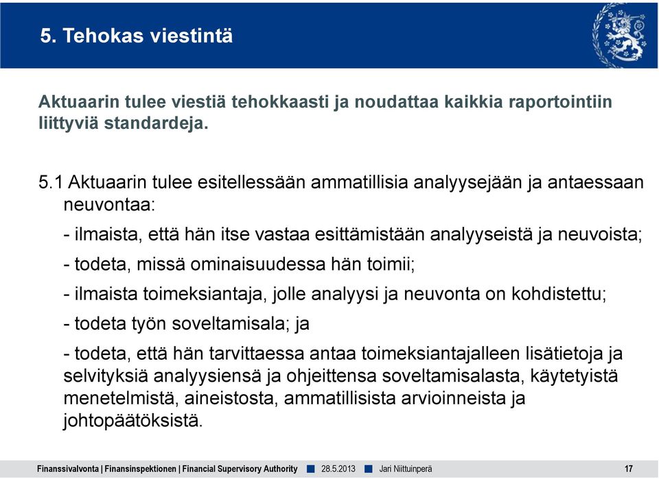 todeta, missä ominaisuudessa hän toimii; - ilmaista toimeksiantaja, jolle analyysi ja neuvonta on kohdistettu; - todeta työn soveltamisala; ja - todeta, että