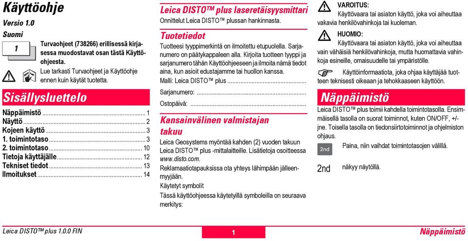 .. 14 Leica DISTO plus laseretäisyysmtari Onntelut Leica DISTO plussan hankinnasta. Tuotetiedot Tuottei tyyppimerkintä on ilmoettu etupuolella. Sarnumero on päätykappale alla.