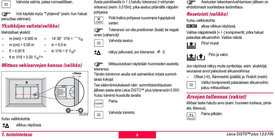 D5-Z10 Aseta painikkeella [+ / -] haluttu toleranssi (=siirtymän viearvo) (im. 0,015m); pika-asetus pämällä näppäin pohssa. Pidä lisäksi pohssa suurempia hyppäyksiä vart.