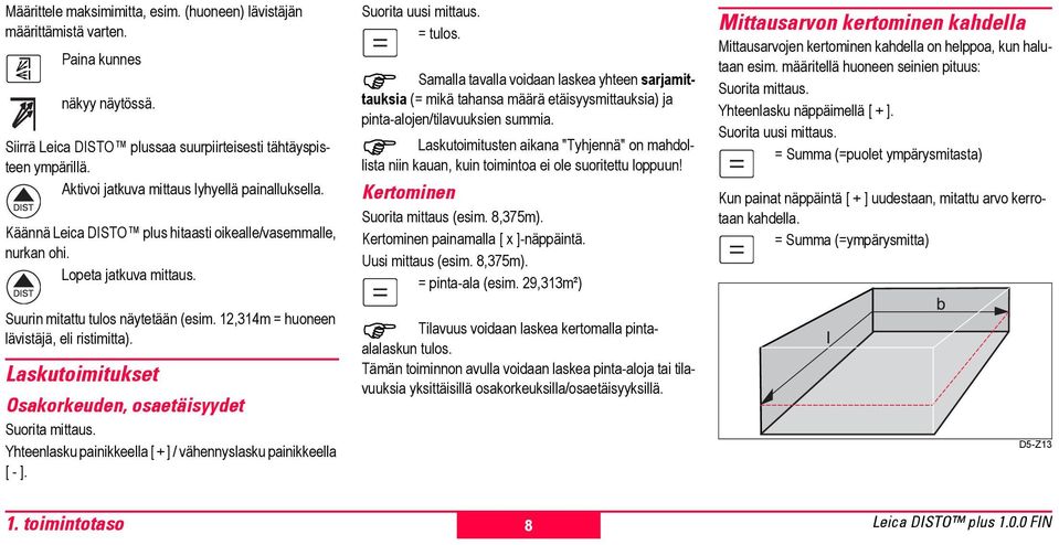 Samalla tavalla voidaan laskea yhte sarmtauksia (= mikä tahansa määrä etäisyysmtauksia) pinta-aloj/tilavuuksi summia.