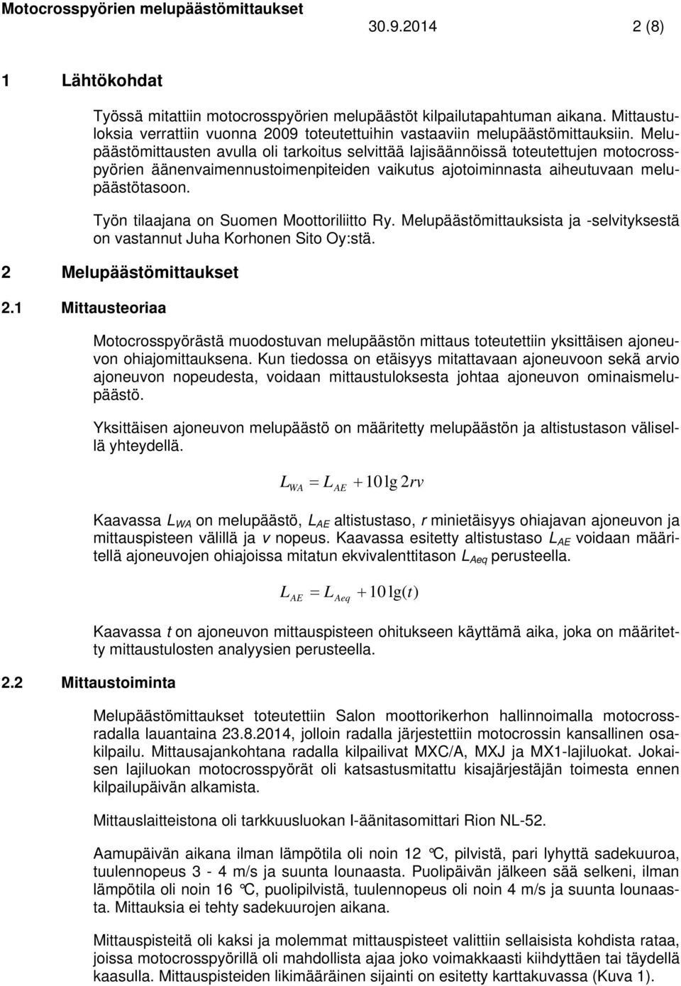 Työn tilaajana on Suomen Moottoriliitto Ry. Melupäästömittauksista ja -selvityksestä on vastannut Juha Korhonen Sito Oy:stä. 2 Melupäästömittaukset 2.