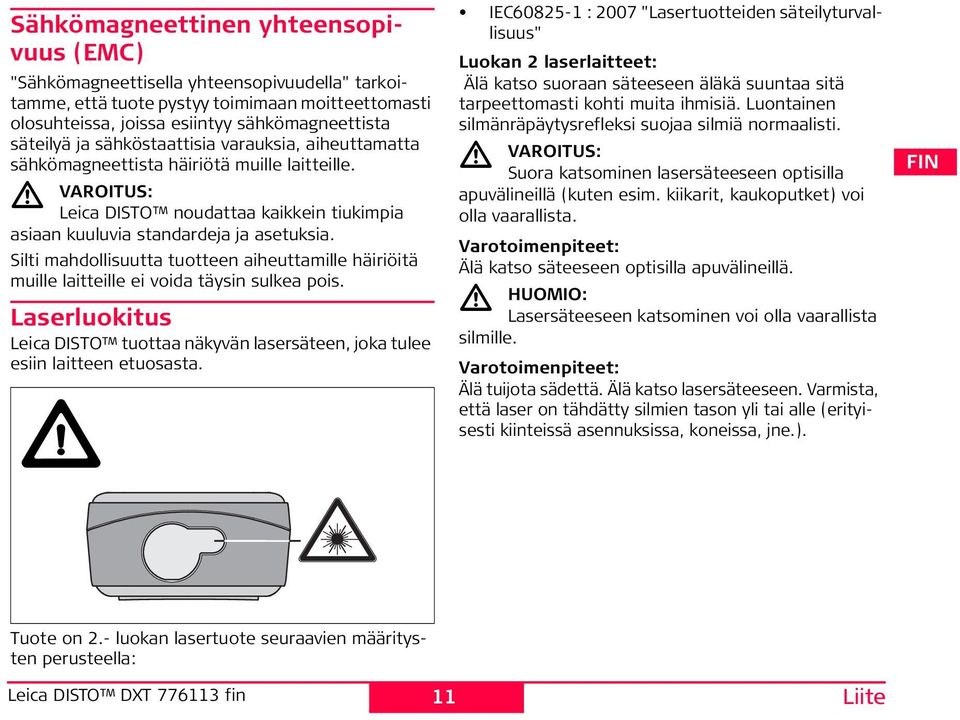 ilti mahdollisuutta tuotteen aiheuttamille häiriöitä muille laitteille ei voida täysin sulkea pois. Laserluokitus Leica DITO tuottaa näkyvän lasersäteen, joka tulee esiin laitteen etuosasta.