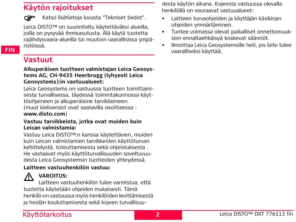 Vastuut Käyttötarkoitus 2 Alkuperäisen tuotteen valmistajan Leica Geosystems AG, C-9435 eerbrugg (lyhyesti Leica Geosystems):in vastuualueet: Leica Geosystems on vastuussa tuotteen toimittamisesta