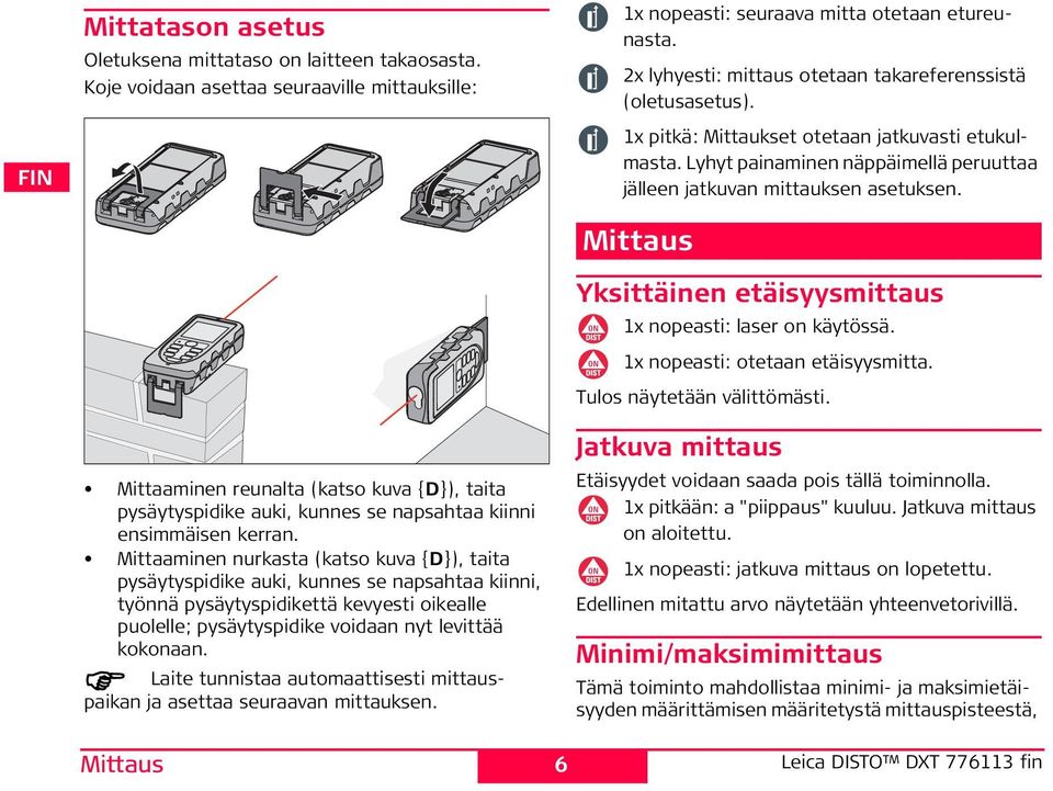 Mittaaminen nurkasta (katso kuva {D}), taita pysäytyspidike auki, kunnes se napsahtaa kiinni, työnnä pysäytyspidikettä kevyesti oikealle puolelle; pysäytyspidike voidaan nyt levittää kokonaan.