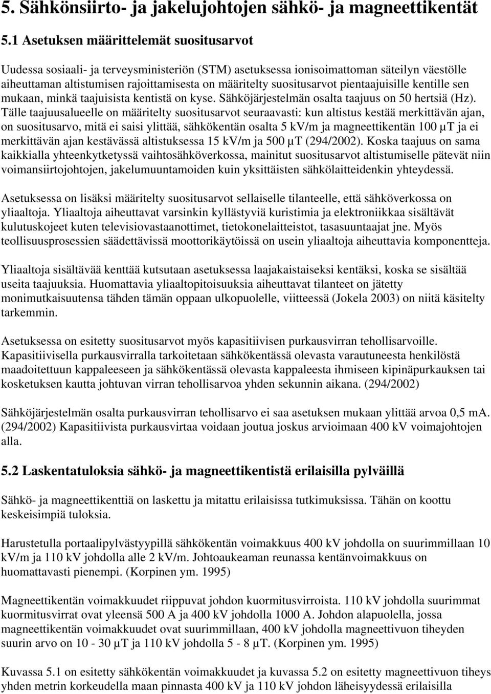 suositusarvot pientaajuisille kentille sen mukaan, minkä taajuisista kentistä on kyse. Sähköjärjestelmän osalta taajuus on 50 hertsiä (Hz).