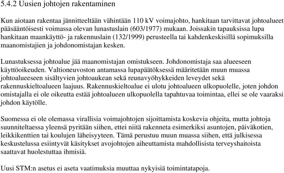 Lunastuksessa johtoalue jää maanomistajan omistukseen. Johdonomistaja saa alueeseen käyttöoikeuden.