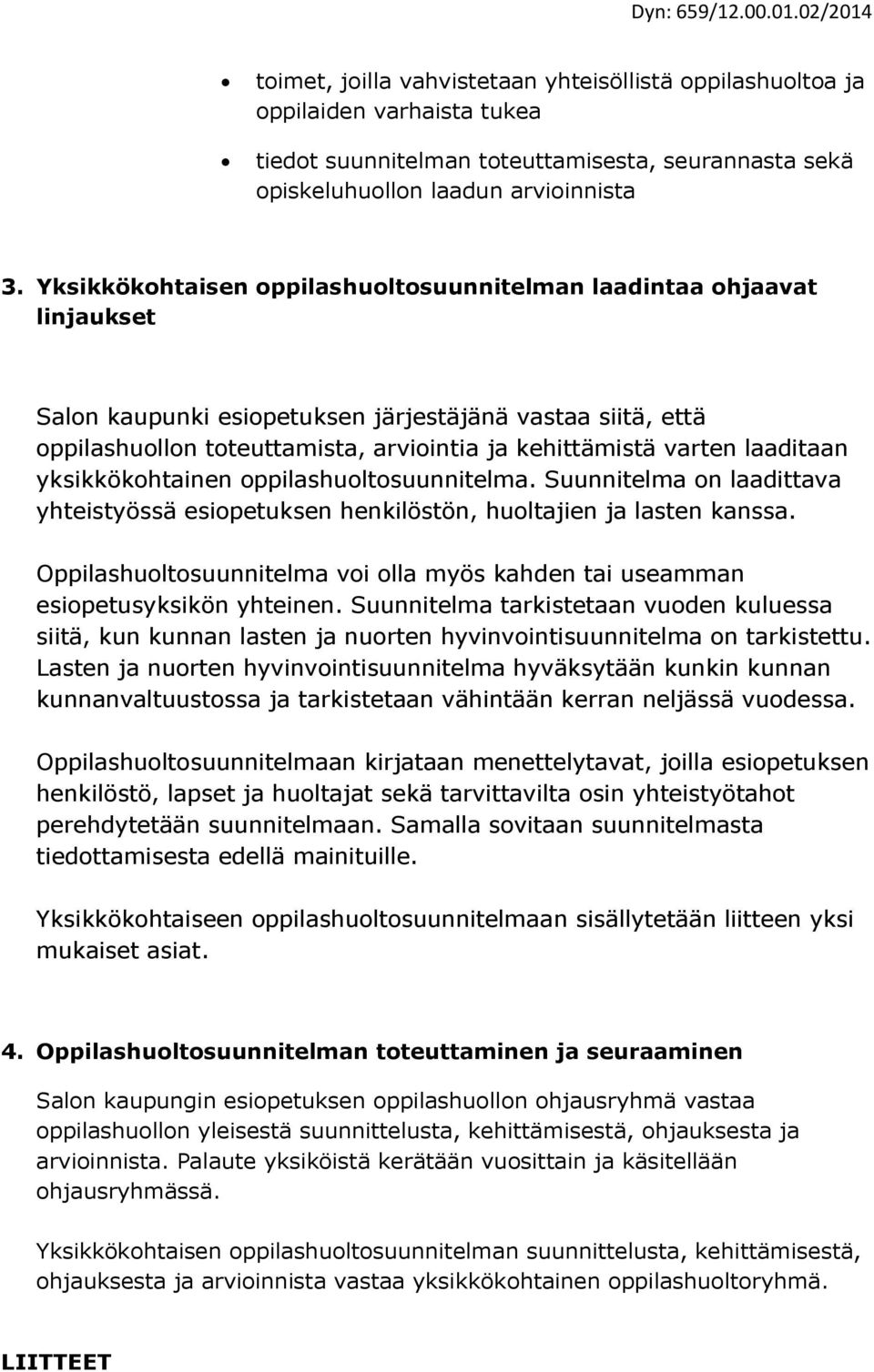 laaditaan yksikkökohtainen oppilashuoltosuunnitelma. Suunnitelma on laadittava yhteistyössä esiopetuksen henkilöstön, huoltajien ja lasten kanssa.