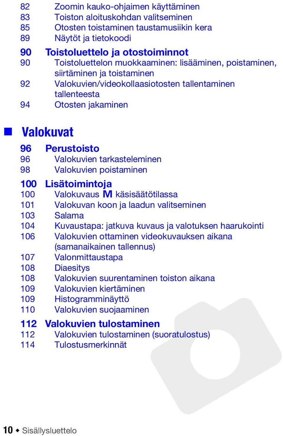 tarkasteleminen 98 Valokuvien poistaminen 100 Lisätoimintoja 100 Valokuvaus y käsisäätötilassa 101 Valokuvan koon ja laadun valitseminen 103 Salama 104 Kuvaustapa: jatkuva kuvaus ja valotuksen