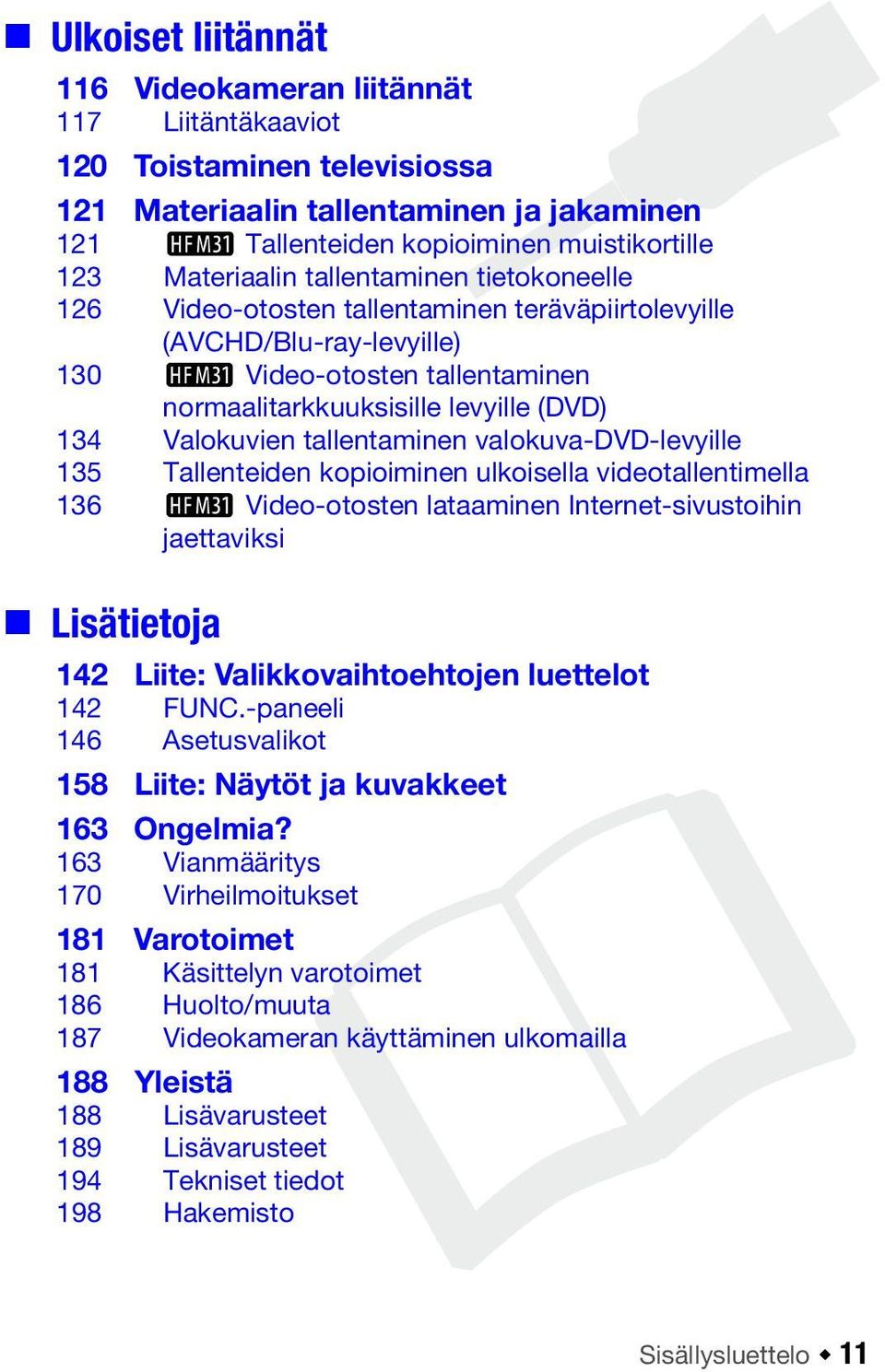 tallentaminen valokuva-dvd-levyille 135 Tallenteiden kopioiminen ulkoisella videotallentimella 136 a Video-otosten lataaminen Internet-sivustoihin jaettaviksi Lisätietoja 142 Liite: