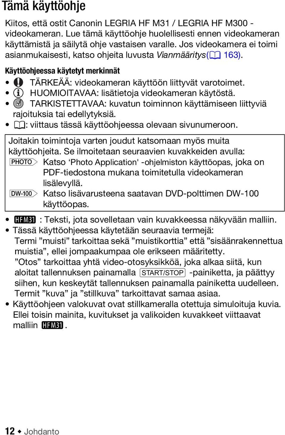 HUOMIOITAVAA: lisätietoja videokameran käytöstä. TARKISTETTAVAA: kuvatun toiminnon käyttämiseen liittyviä rajoituksia tai edellytyksiä. 0: viittaus tässä käyttöohjeessa olevaan sivunumeroon.