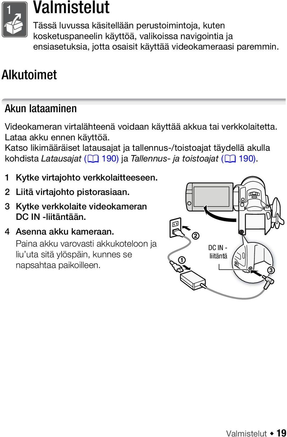 Katso likimääräiset latausajat ja tallennus-/toistoajat täydellä akulla kohdista Latausajat (0 190) ja Tallennus- ja toistoajat (0 190). 1 Kytke virtajohto verkkolaitteeseen.