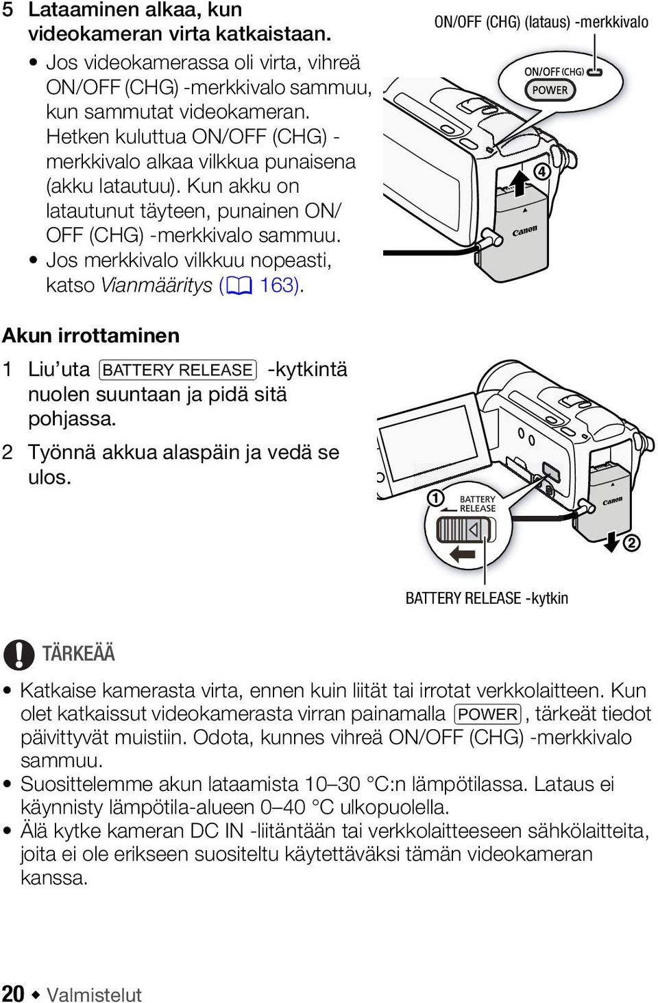 Jos merkkivalo vilkkuu nopeasti, katso Vianmääritys (0 163). ON/OFF (CHG) (lataus) -merkkivalo Akun irrottaminen 1 Liu uta U -kytkintä nuolen suuntaan ja pidä sitä pohjassa.
