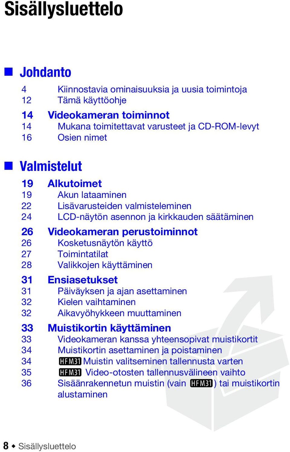 käyttäminen 31 Ensiasetukset 31 Päiväyksen ja ajan asettaminen 32 Kielen vaihtaminen 32 Aikavyöhykkeen muuttaminen 33 Muistikortin käyttäminen 33 Videokameran kanssa yhteensopivat muistikortit 34