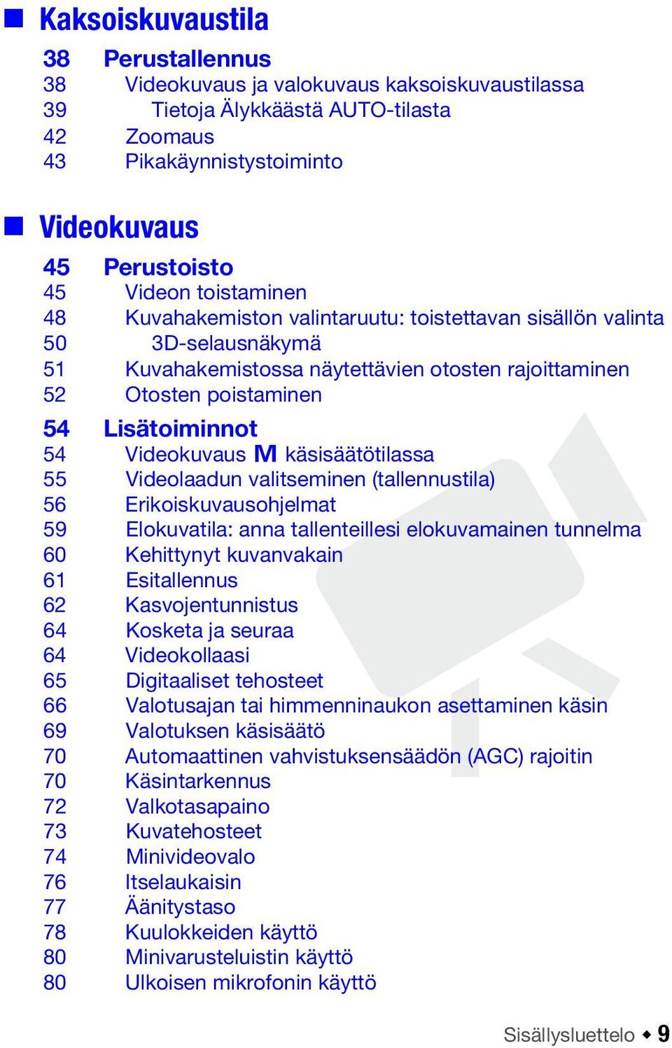 Videokuvaus y käsisäätötilassa 55 Videolaadun valitseminen (tallennustila) 56 Erikoiskuvausohjelmat 59 Elokuvatila: anna tallenteillesi elokuvamainen tunnelma 60 Kehittynyt kuvanvakain 61